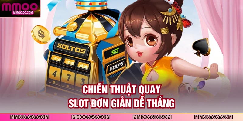 Chiến thuật quay slot đơn giản dễ thắng