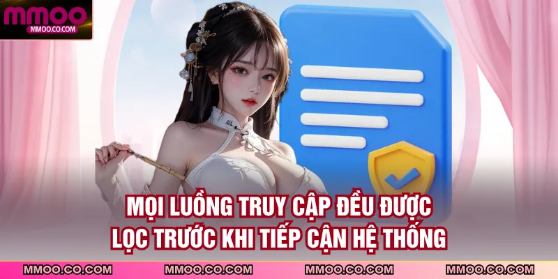 Mọi luồng truy cập đều được lọc trước khi tiếp cận hệ thống